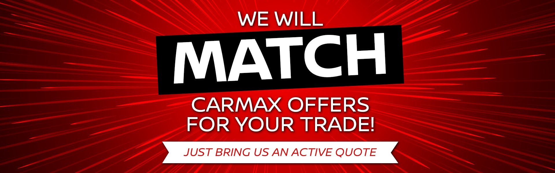 We will match CarMax quotes for your trade